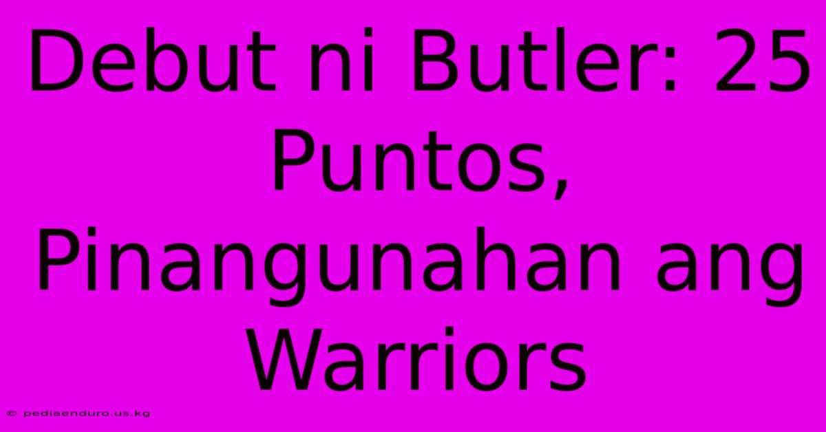 Debut Ni Butler: 25 Puntos, Pinangunahan Ang Warriors