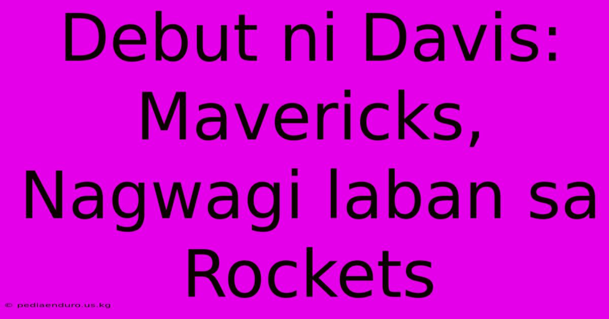 Debut Ni Davis: Mavericks, Nagwagi Laban Sa Rockets