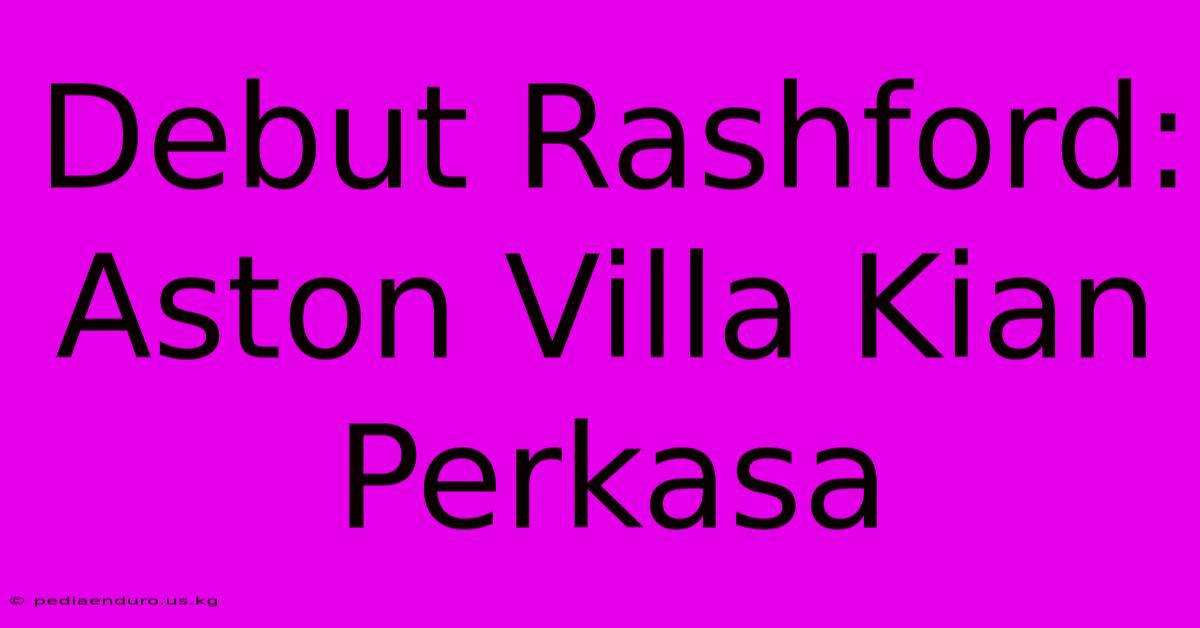 Debut Rashford: Aston Villa Kian Perkasa