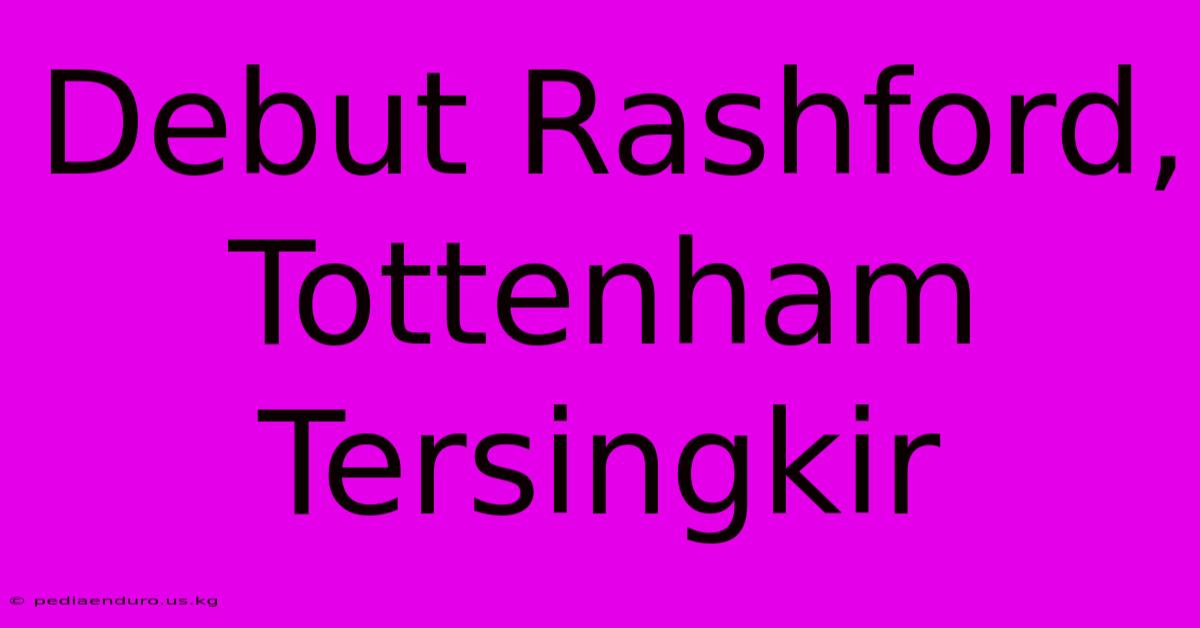 Debut Rashford, Tottenham Tersingkir