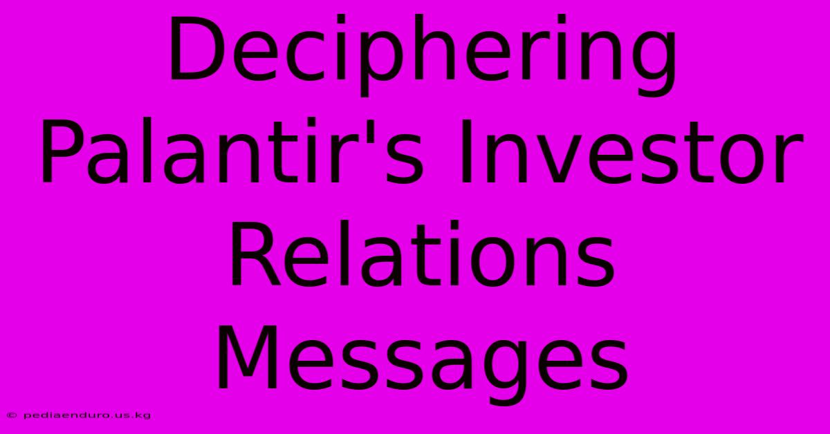 Deciphering Palantir's Investor Relations Messages