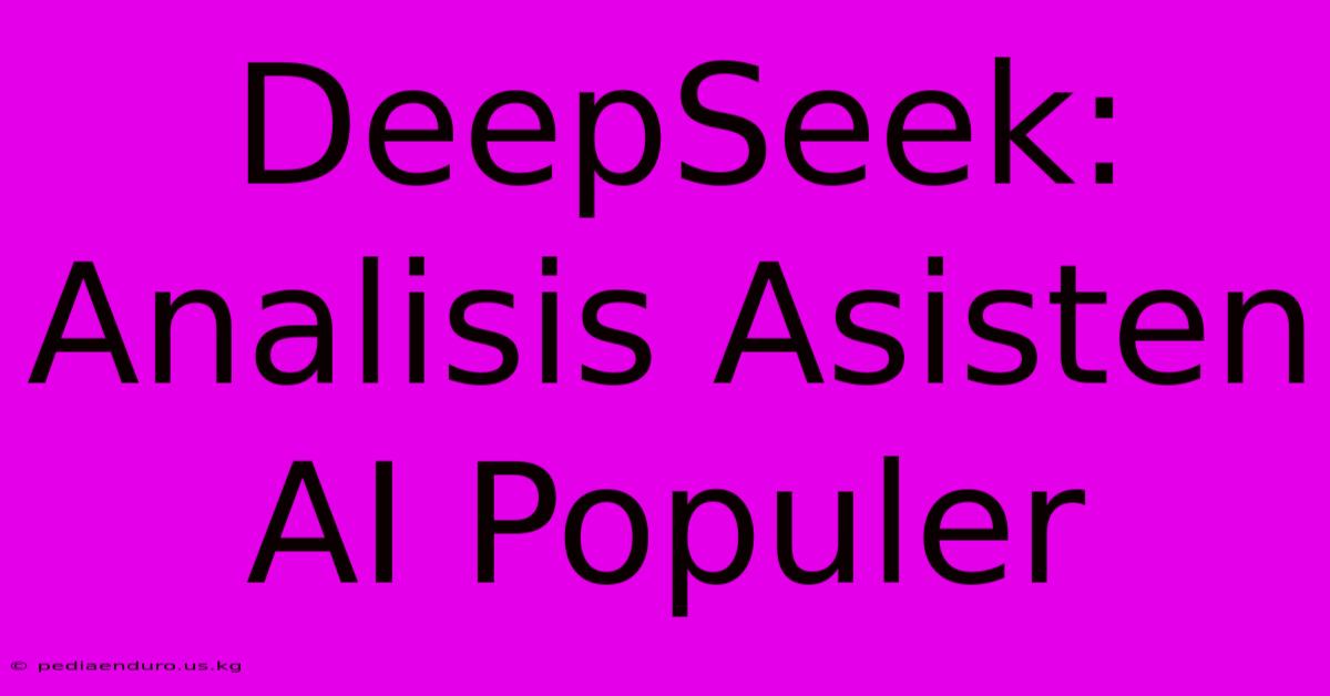 DeepSeek: Analisis Asisten AI Populer