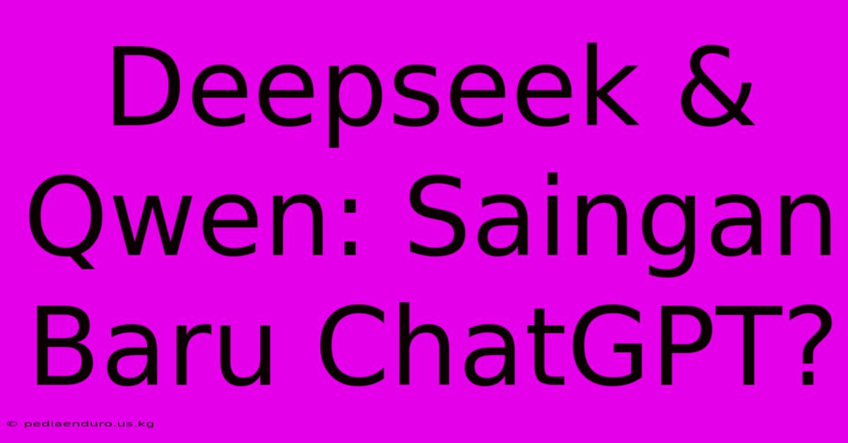 Deepseek & Qwen: Saingan Baru ChatGPT?