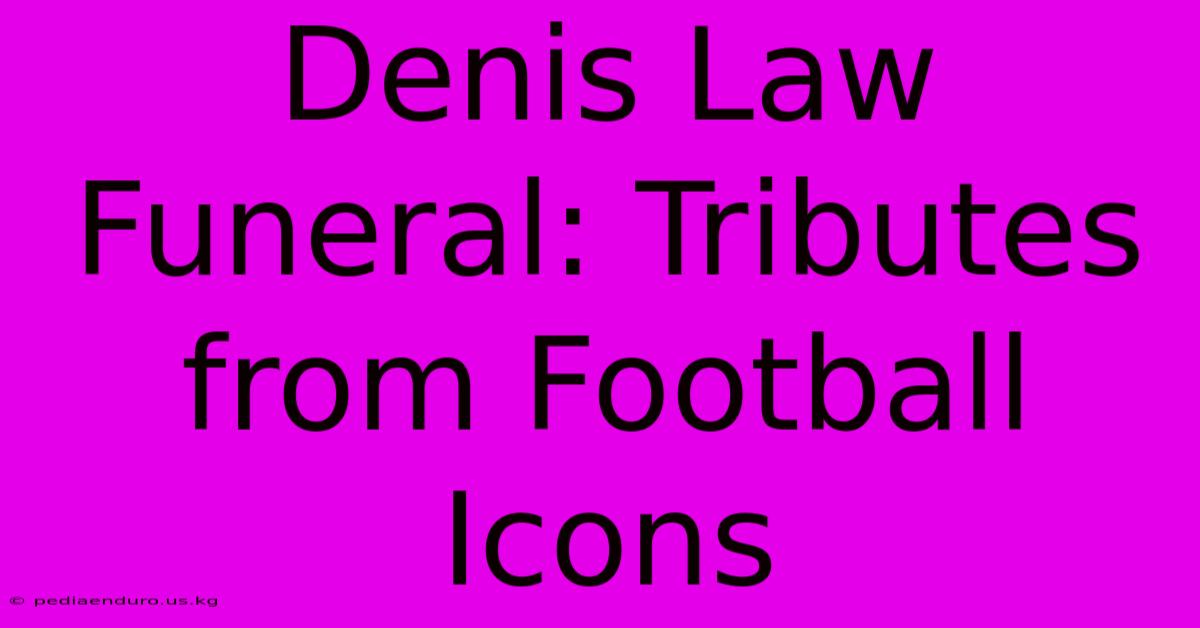 Denis Law Funeral: Tributes From Football Icons