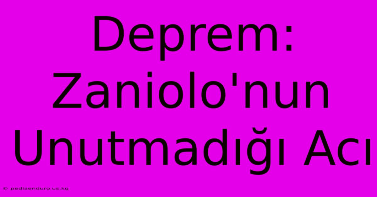 Deprem: Zaniolo'nun Unutmadığı Acı