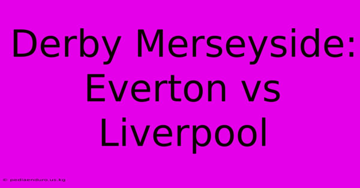 Derby Merseyside: Everton Vs Liverpool