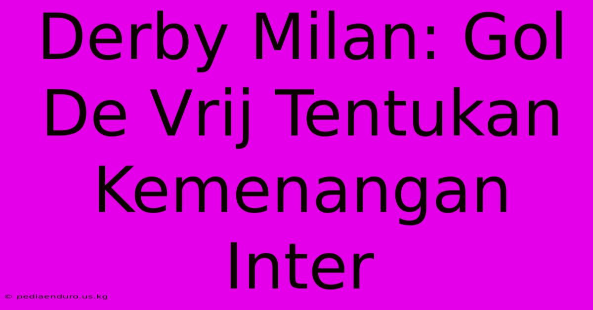 Derby Milan: Gol De Vrij Tentukan Kemenangan Inter