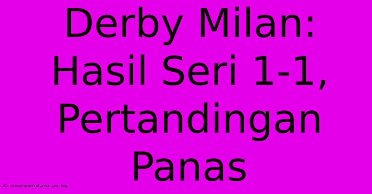 Derby Milan: Hasil Seri 1-1, Pertandingan Panas