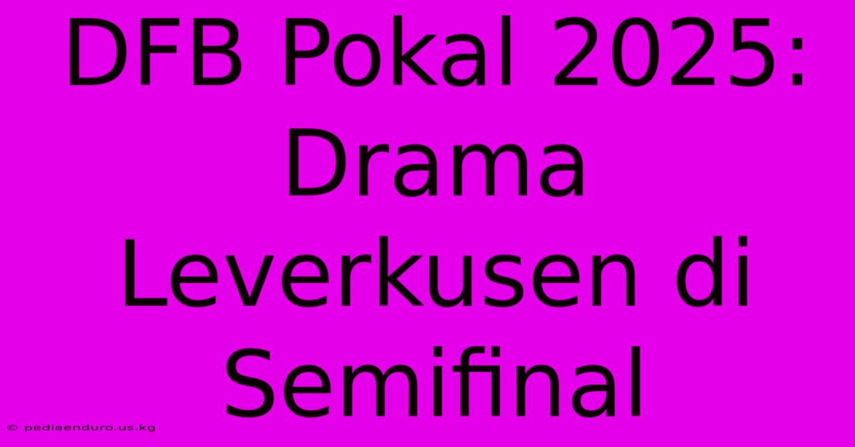 DFB Pokal 2025: Drama Leverkusen Di Semifinal