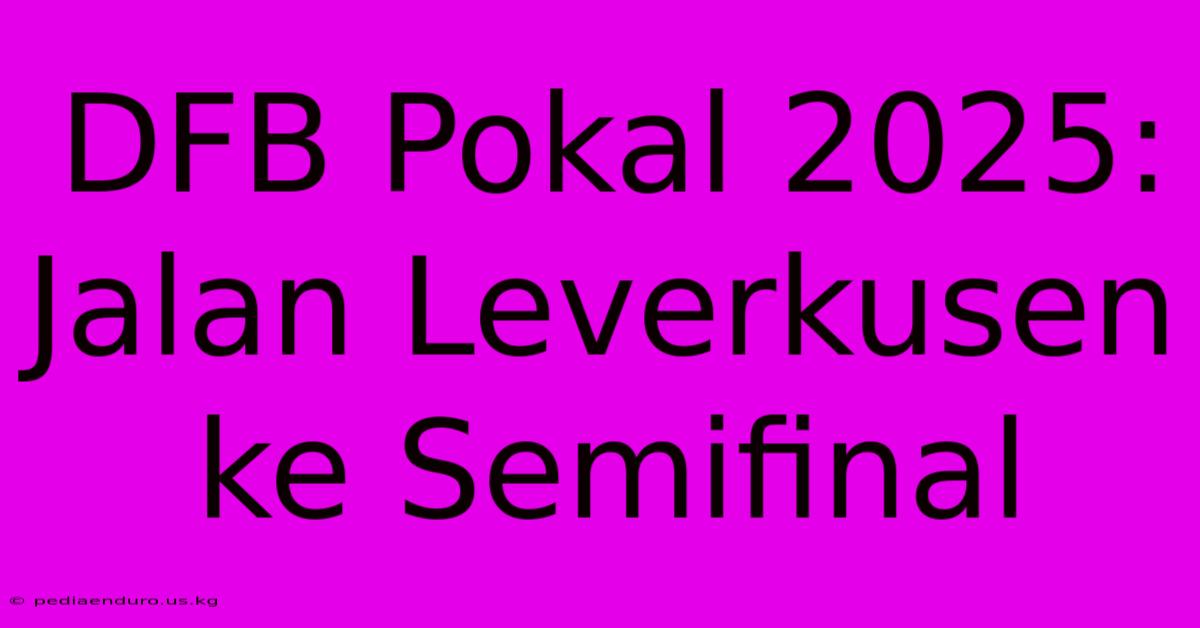 DFB Pokal 2025: Jalan Leverkusen Ke Semifinal