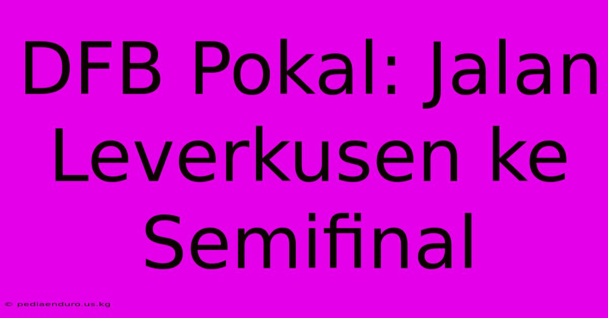 DFB Pokal: Jalan Leverkusen Ke Semifinal