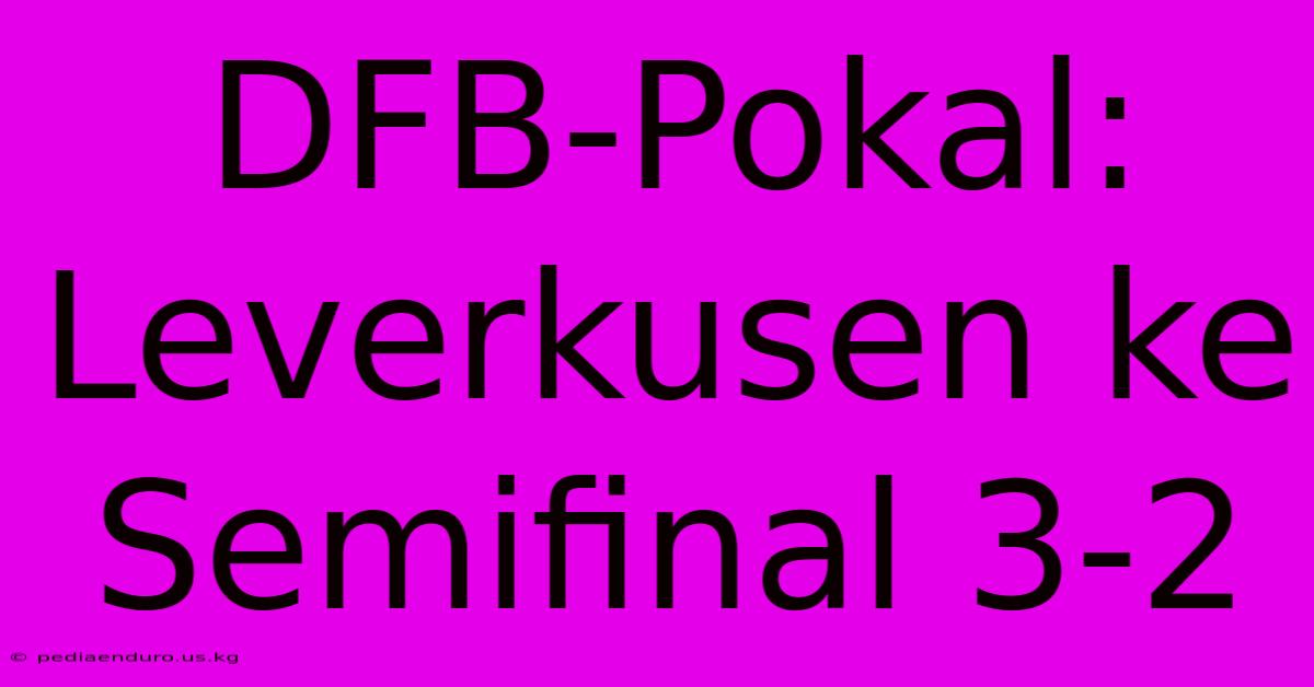 DFB-Pokal: Leverkusen Ke Semifinal 3-2