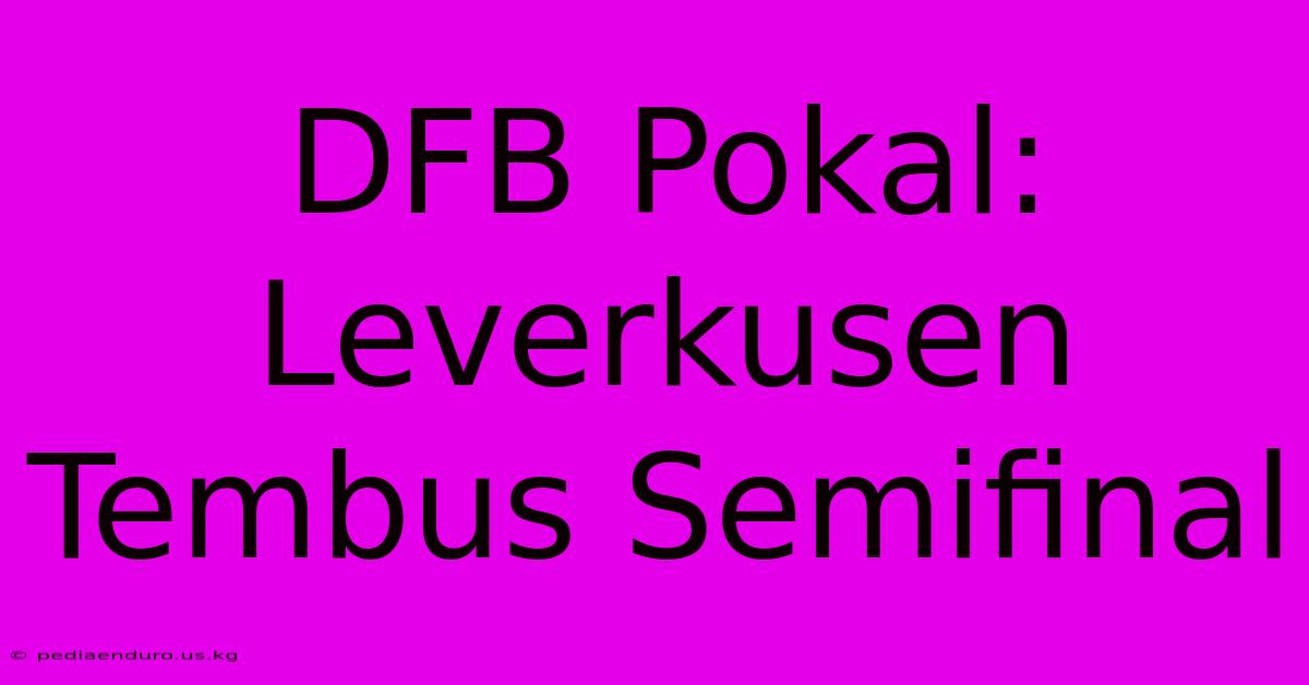 DFB Pokal: Leverkusen Tembus Semifinal