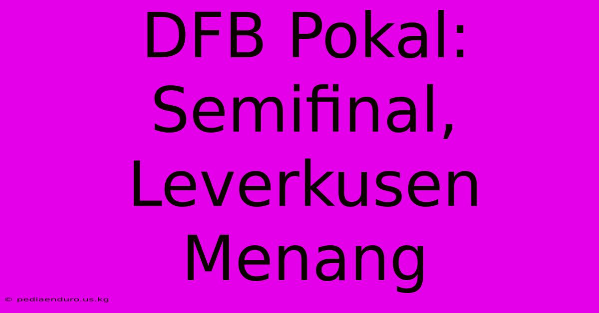 DFB Pokal: Semifinal, Leverkusen Menang