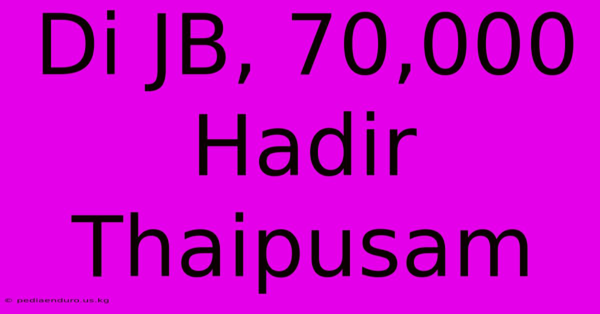 Di JB, 70,000 Hadir Thaipusam