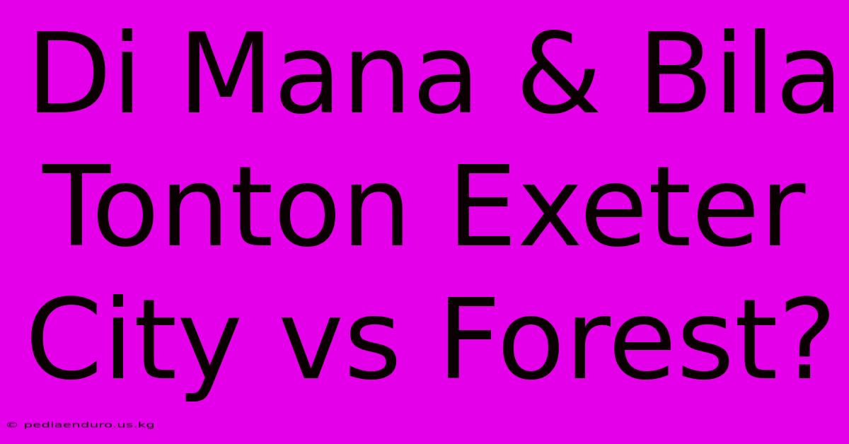 Di Mana & Bila Tonton Exeter City Vs Forest?