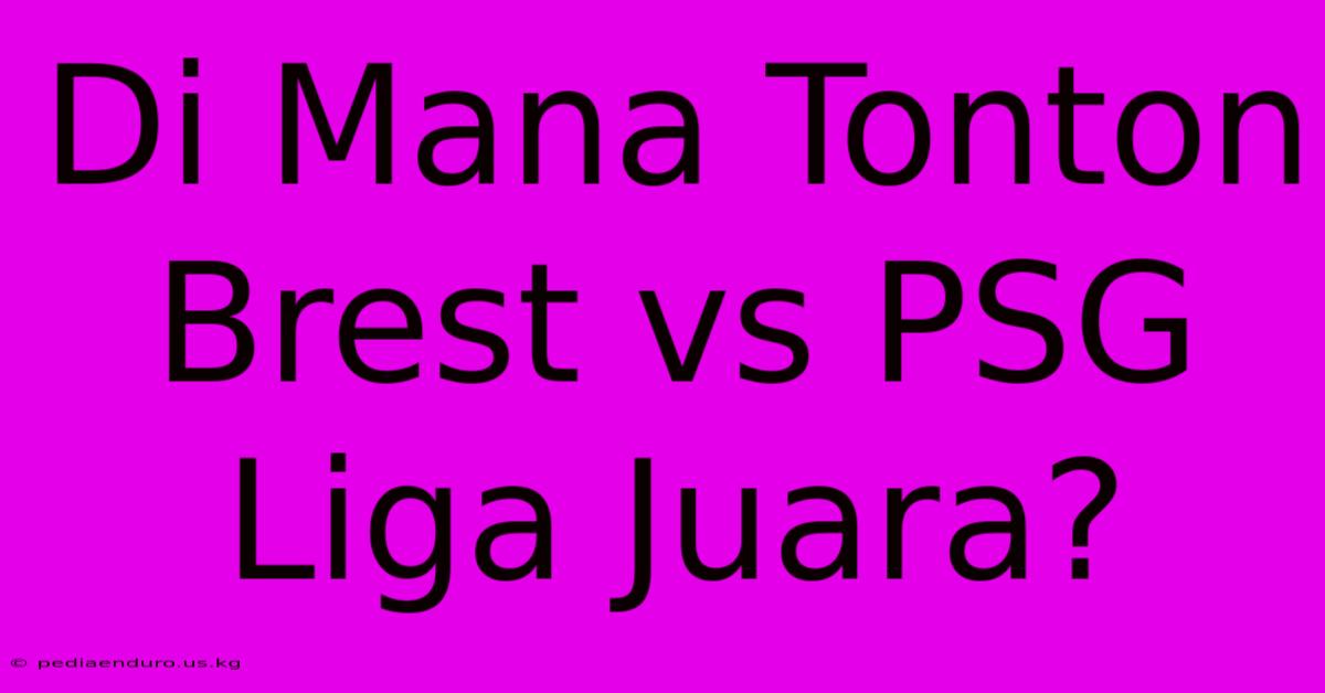 Di Mana Tonton Brest Vs PSG Liga Juara?