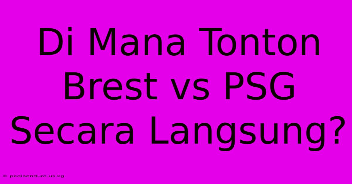 Di Mana Tonton Brest Vs PSG Secara Langsung?