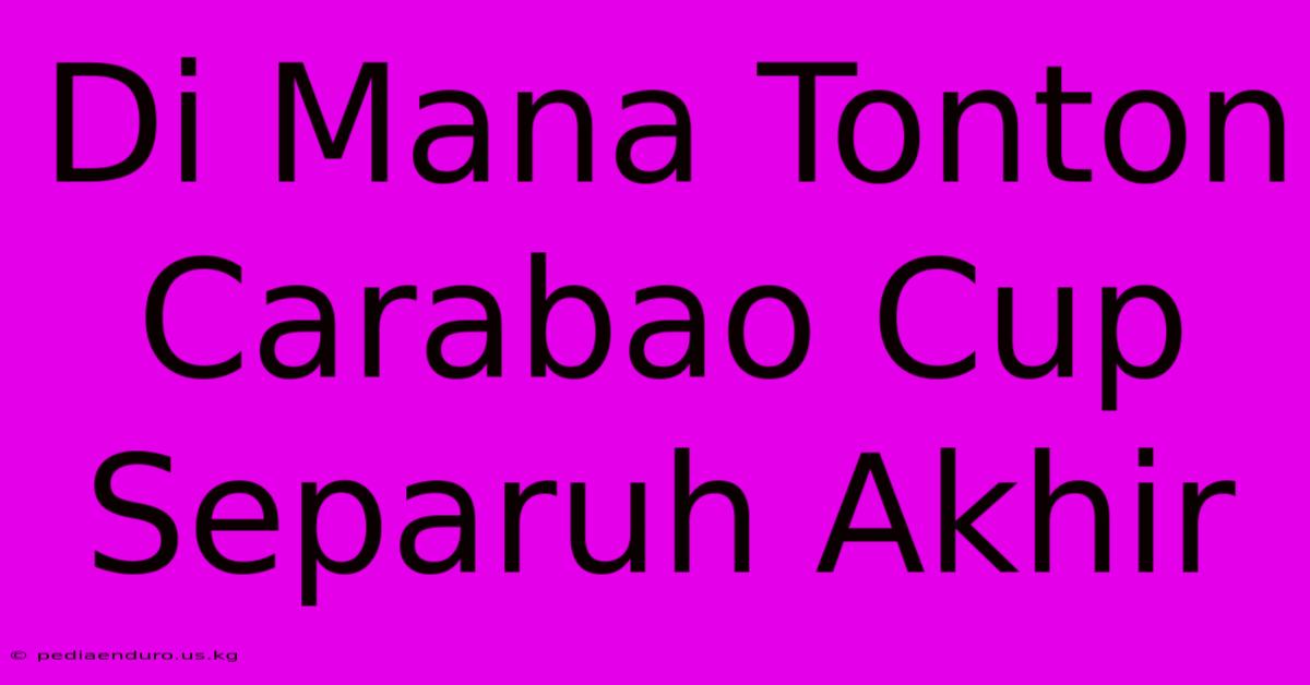 Di Mana Tonton Carabao Cup Separuh Akhir