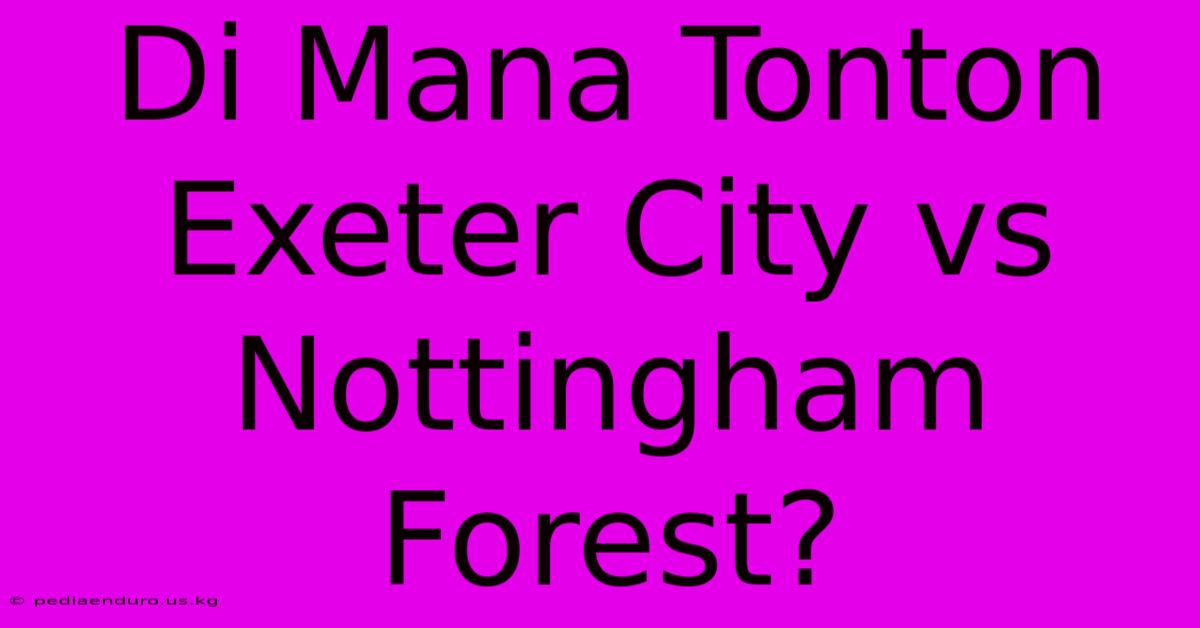 Di Mana Tonton Exeter City Vs Nottingham Forest?