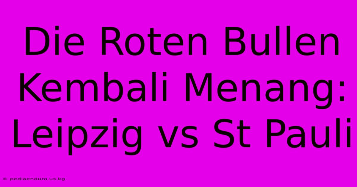 Die Roten Bullen Kembali Menang: Leipzig Vs St Pauli