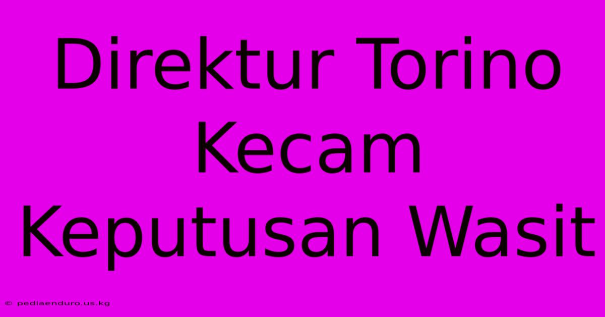 Direktur Torino Kecam Keputusan Wasit