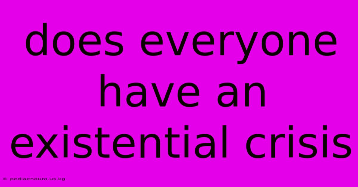 Does Everyone Have An Existential Crisis