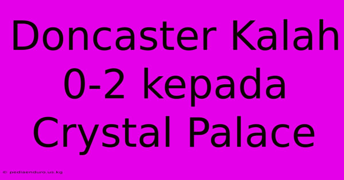 Doncaster Kalah 0-2 Kepada Crystal Palace