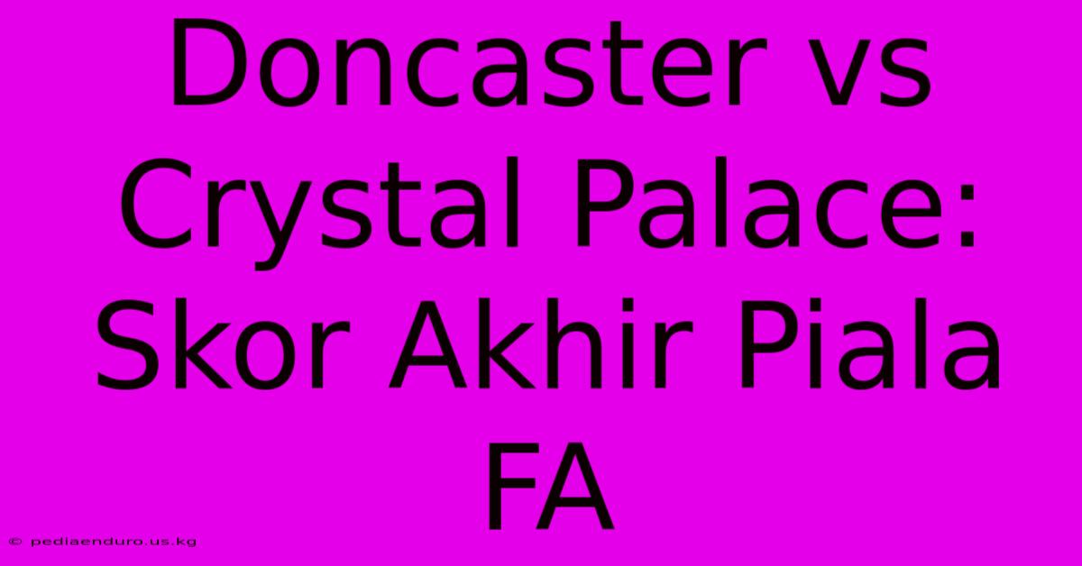 Doncaster Vs Crystal Palace: Skor Akhir Piala FA