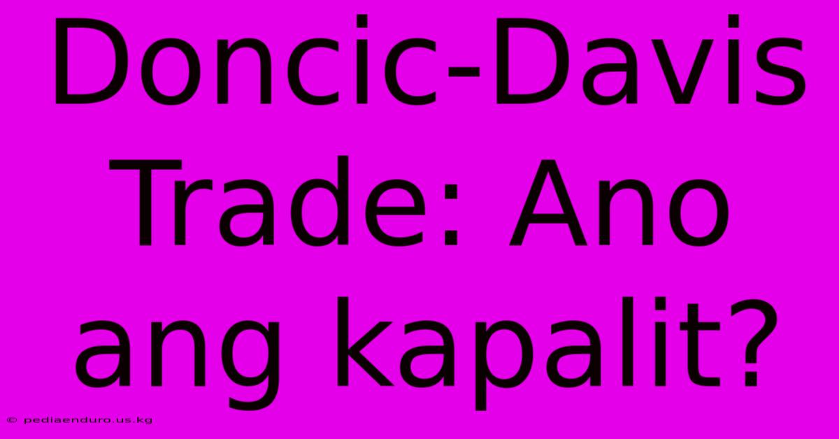 Doncic-Davis Trade: Ano Ang Kapalit?