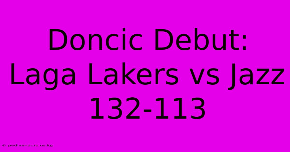 Doncic Debut: Laga Lakers Vs Jazz 132-113