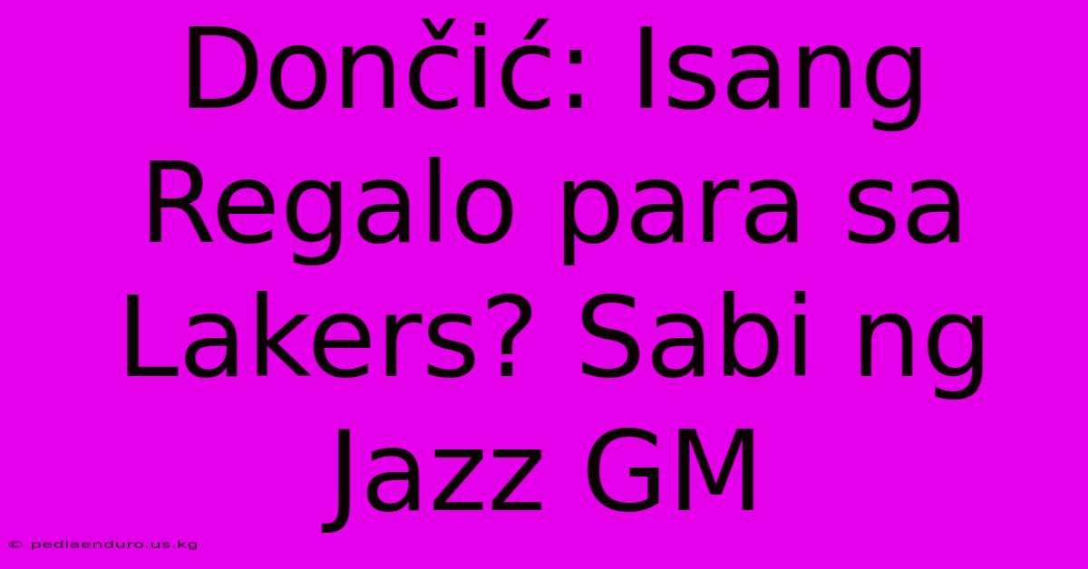 Dončić: Isang Regalo Para Sa Lakers? Sabi Ng Jazz GM