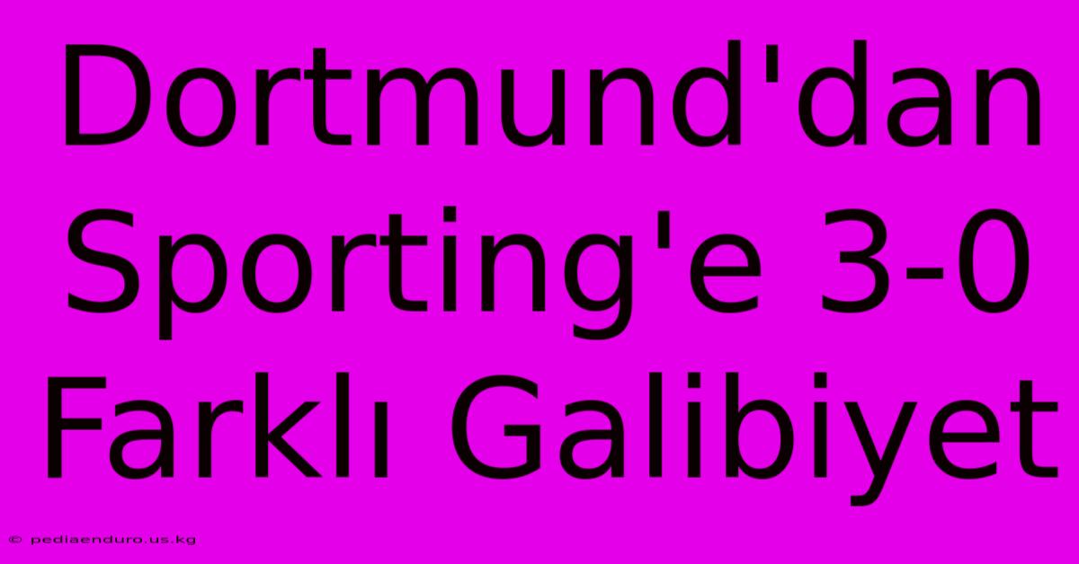 Dortmund'dan Sporting'e 3-0 Farklı Galibiyet