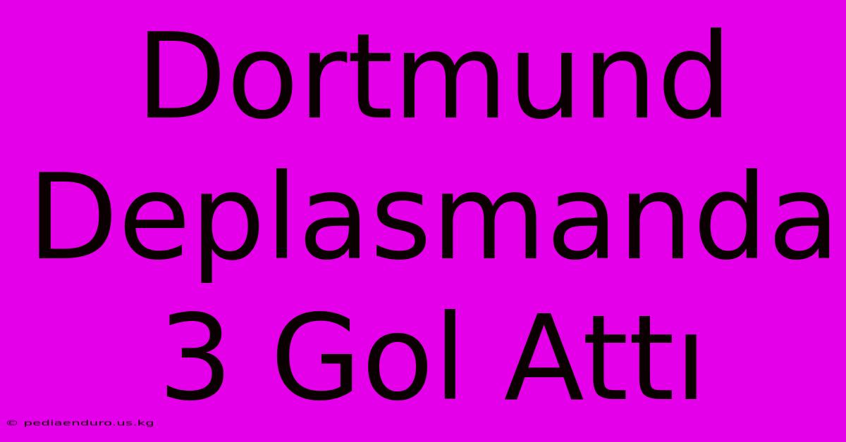 Dortmund Deplasmanda 3 Gol Attı