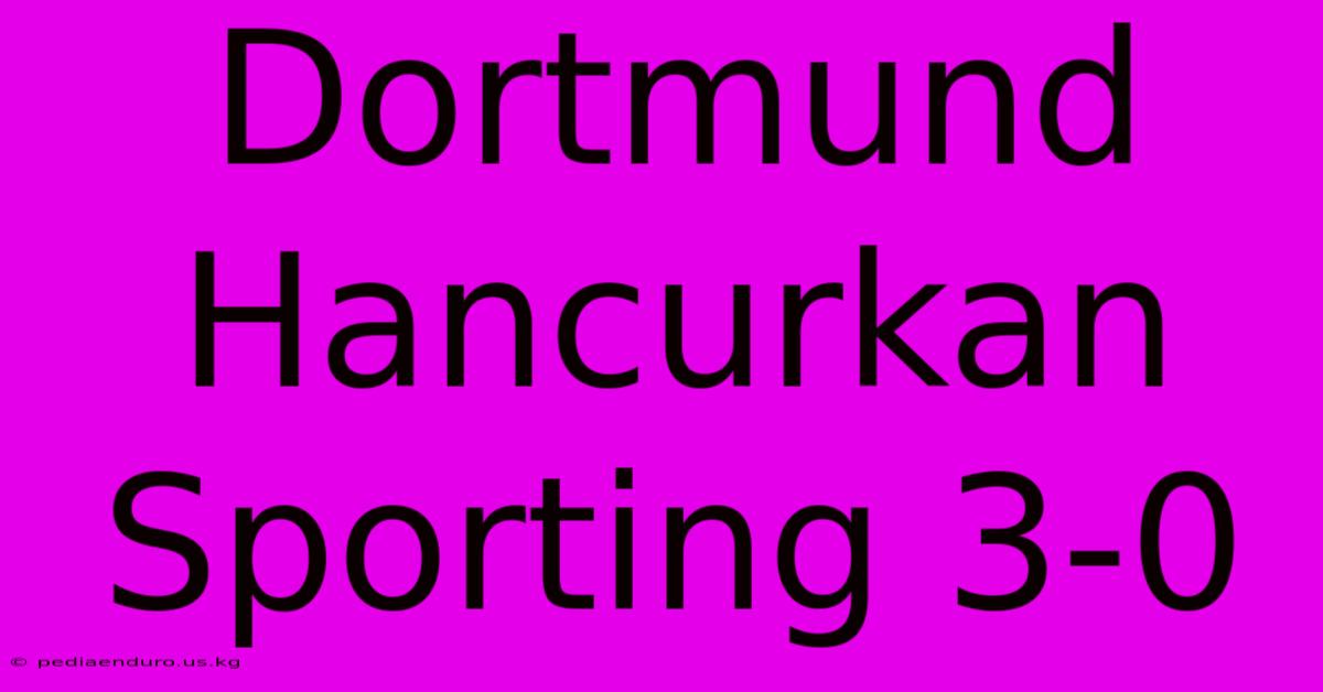 Dortmund Hancurkan Sporting 3-0