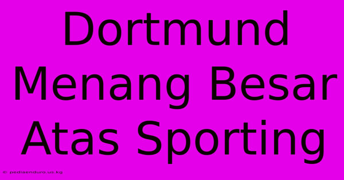 Dortmund Menang Besar Atas Sporting