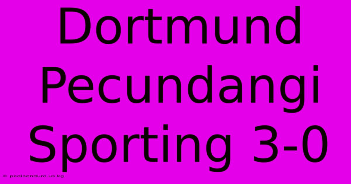 Dortmund Pecundangi Sporting 3-0