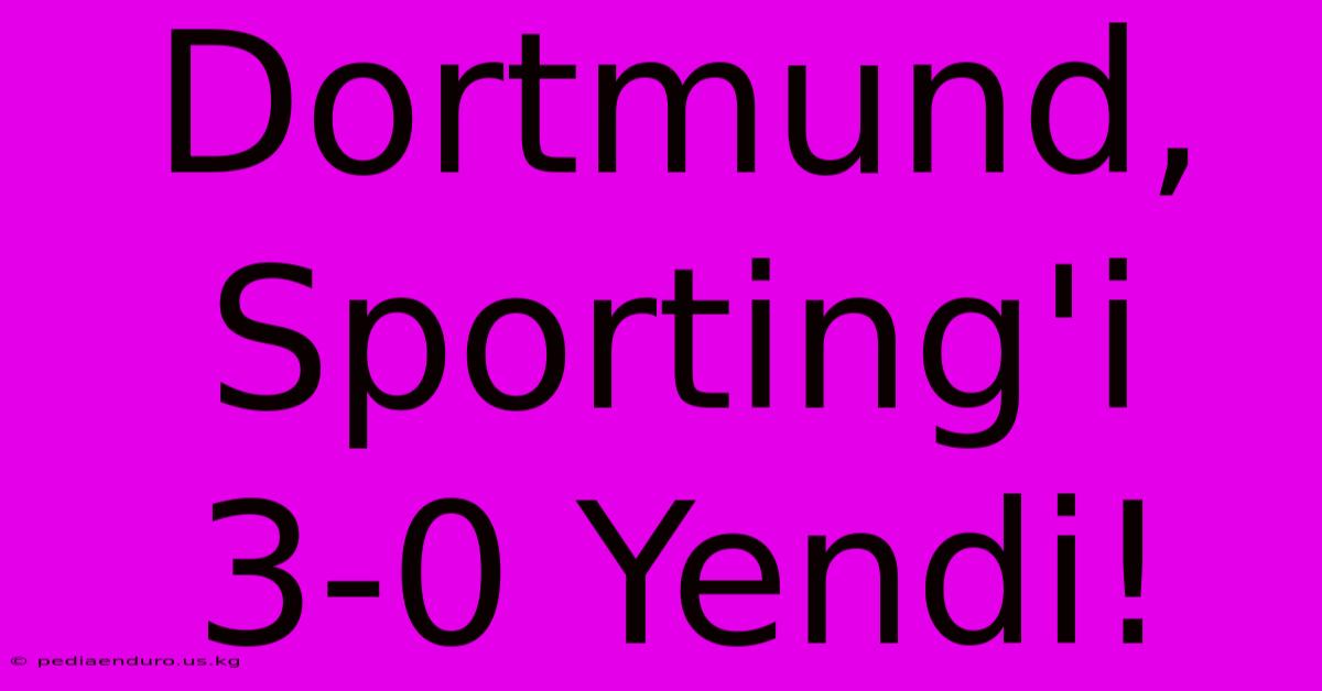 Dortmund, Sporting'i 3-0 Yendi!