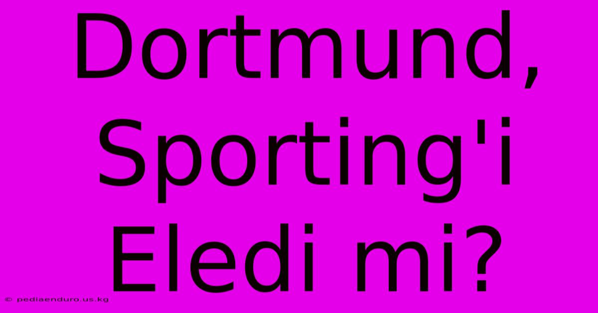 Dortmund, Sporting'i Eledi Mi?