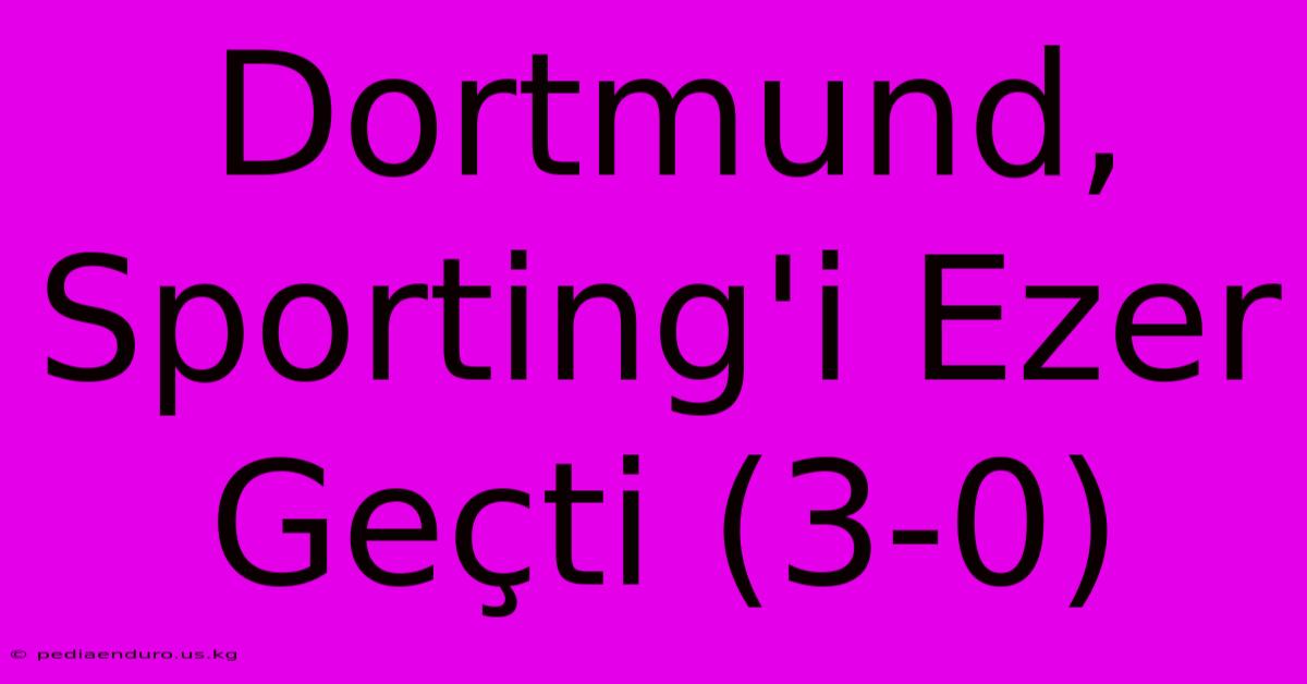 Dortmund, Sporting'i Ezer Geçti (3-0)