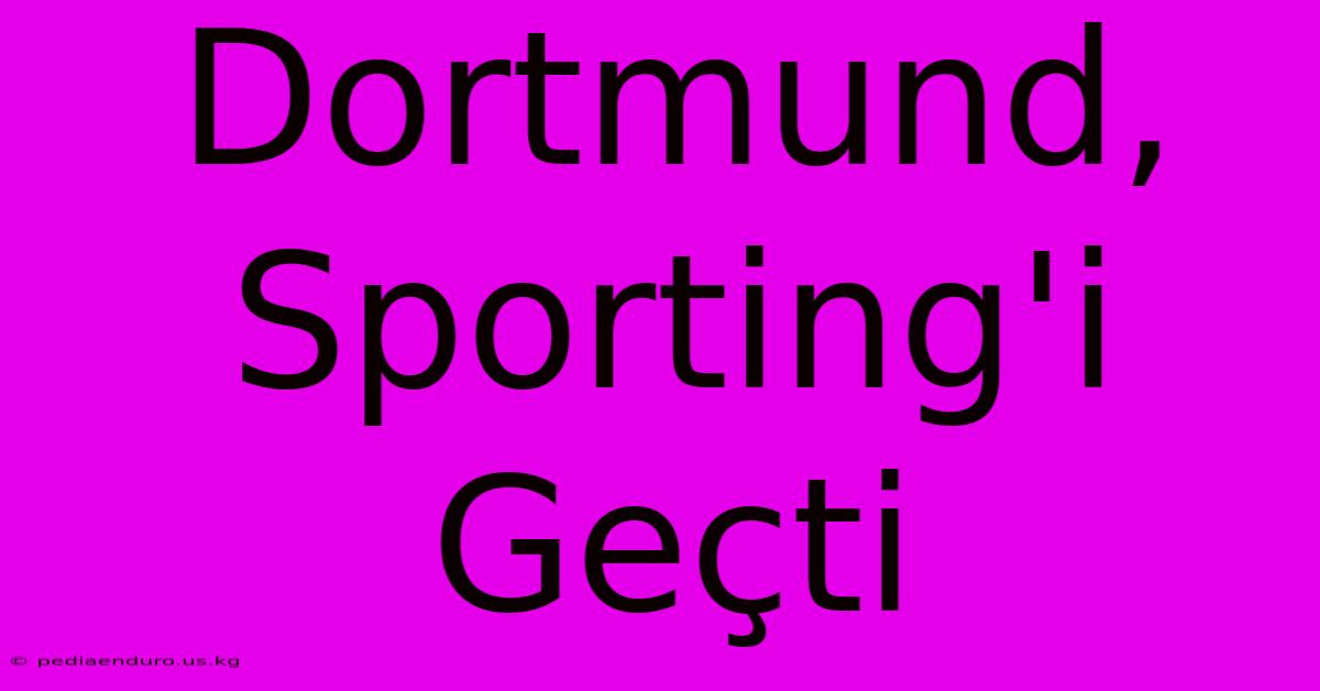 Dortmund, Sporting'i Geçti