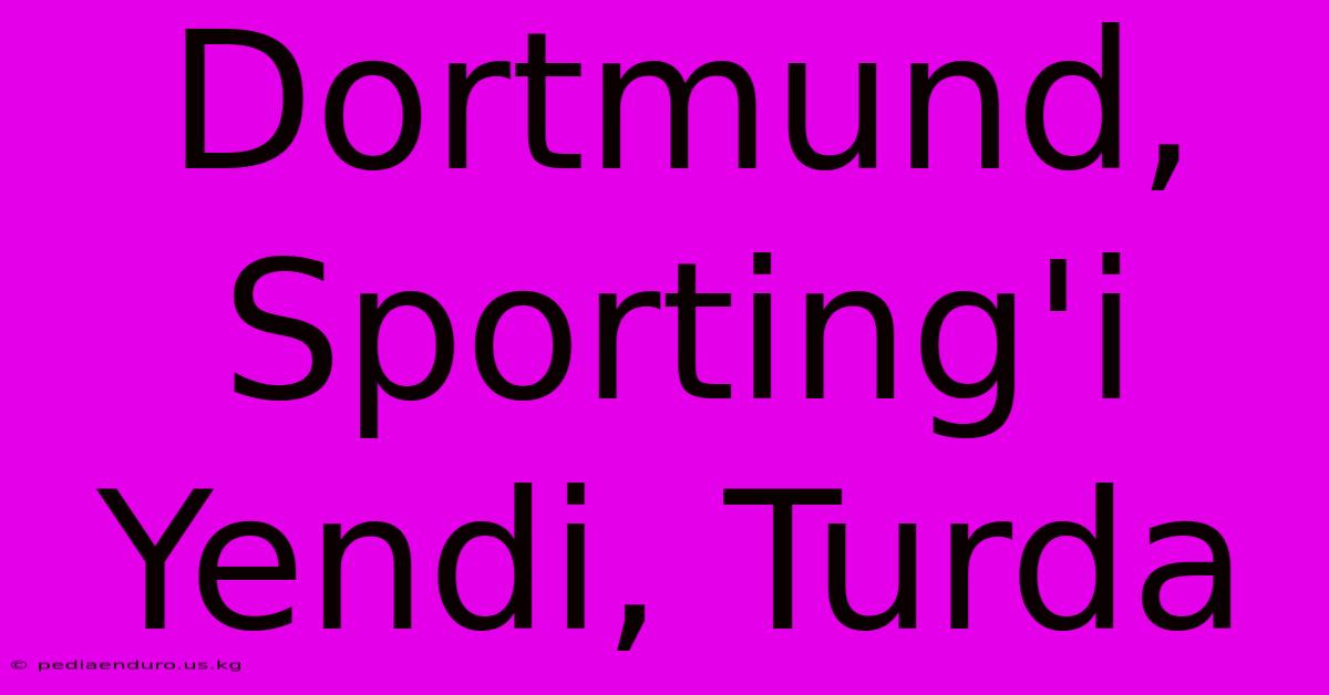 Dortmund, Sporting'i Yendi, Turda