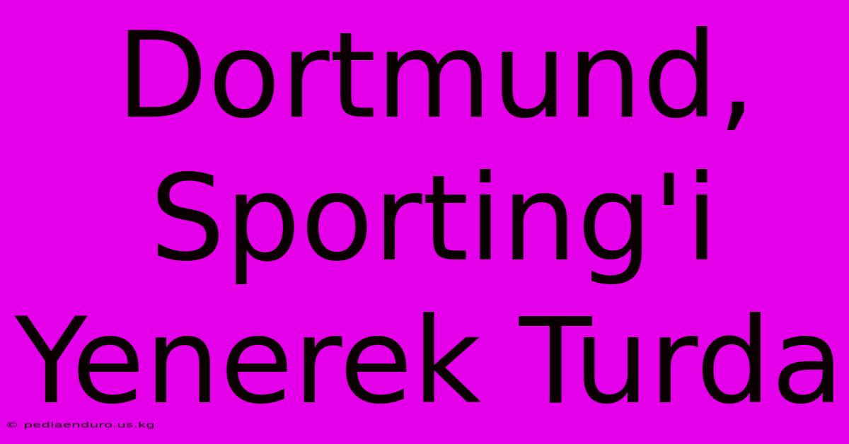 Dortmund, Sporting'i Yenerek Turda