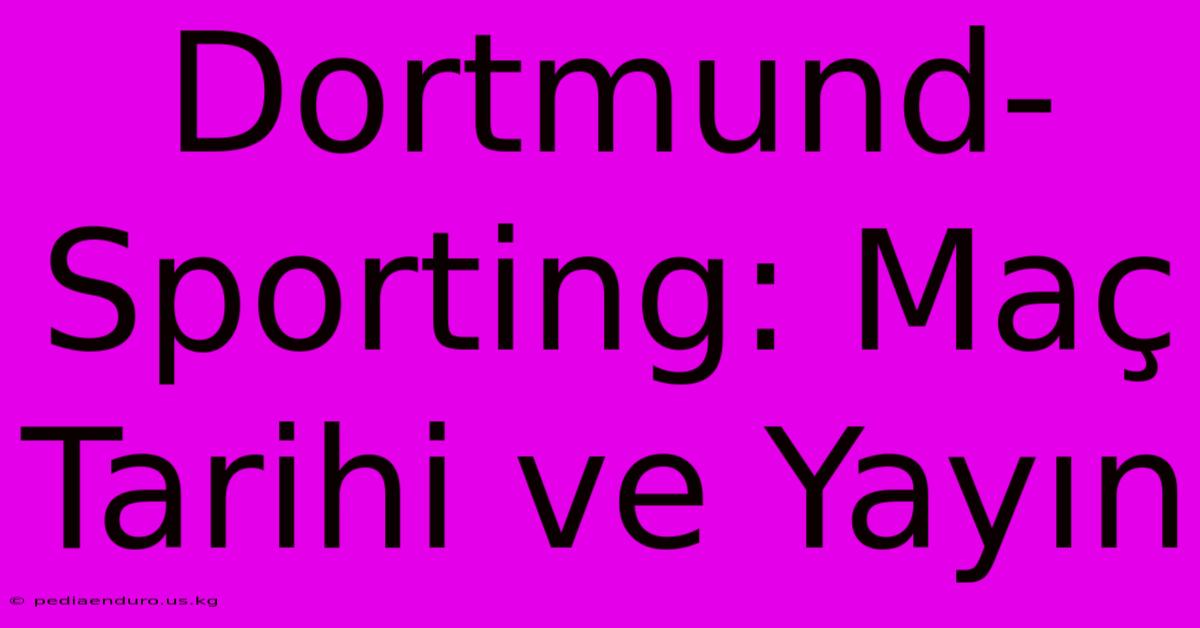 Dortmund-Sporting: Maç Tarihi Ve Yayın