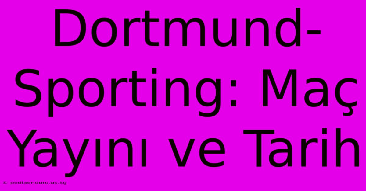 Dortmund-Sporting: Maç Yayını Ve Tarih