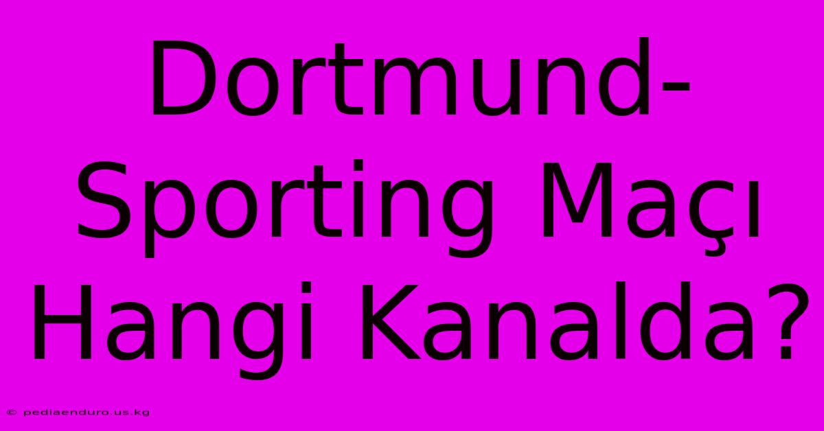 Dortmund-Sporting Maçı Hangi Kanalda?