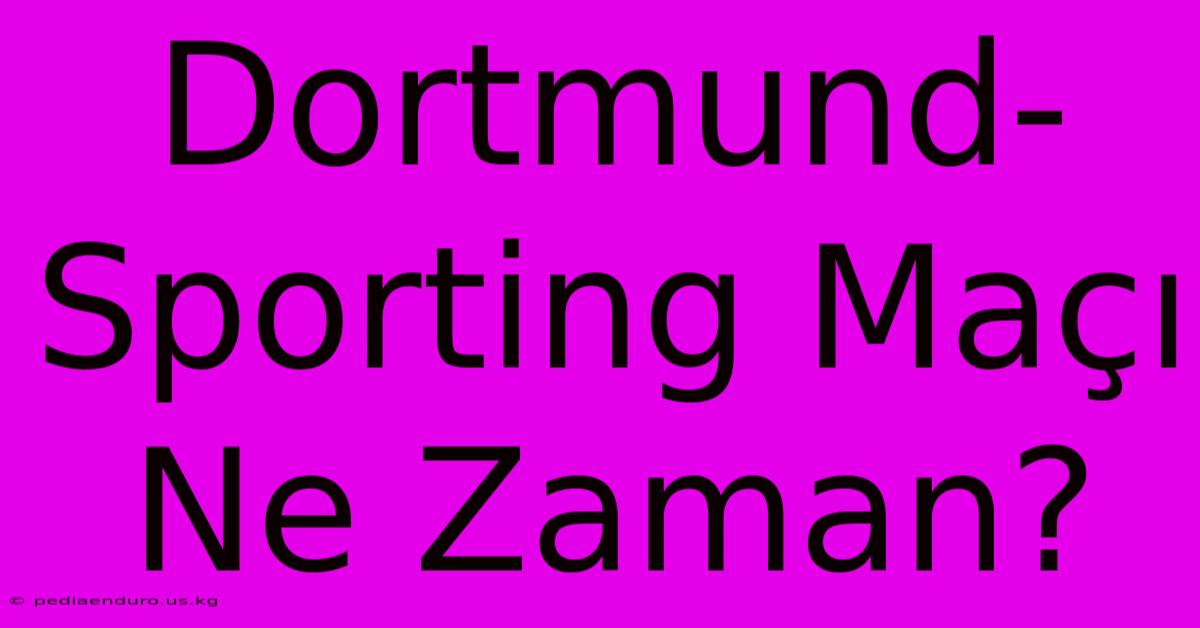 Dortmund-Sporting Maçı Ne Zaman?