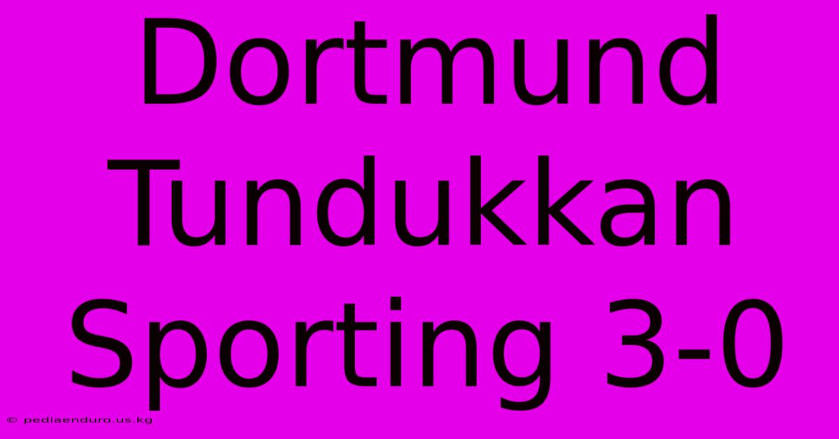 Dortmund Tundukkan Sporting 3-0