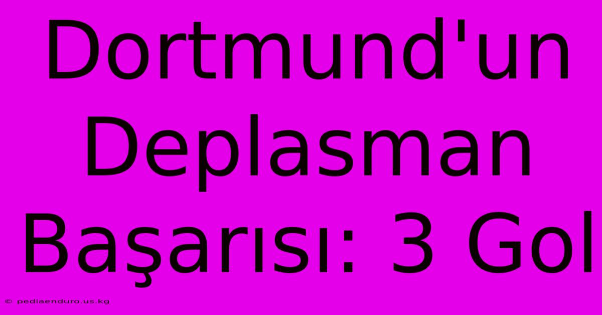 Dortmund'un Deplasman Başarısı: 3 Gol