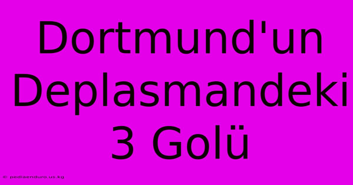 Dortmund'un Deplasmandeki 3 Golü